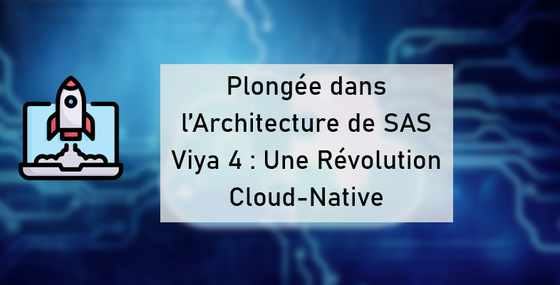 Plongée dans l'Architecture de SAS Viya 4 : Une Révolution Cloud-Native