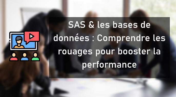 SAS & les bases de données : Comprendre les rouages pour booster la performance (Webinaire SAS à Voir absolument !)