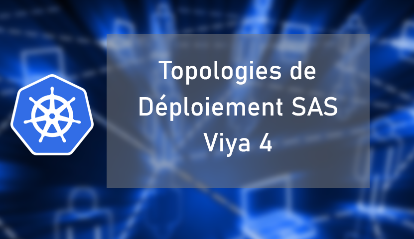 Topologies de Déploiement SAS Viya 4