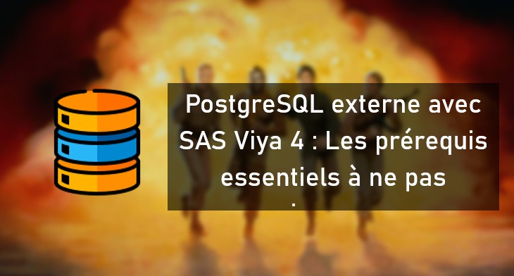 PostgreSQL externe avec SAS Viya 4 : Les prérequis essentiels à ne pas ignorer