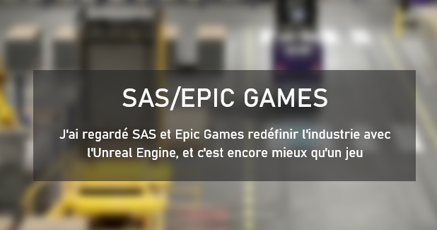 J'ai regardé SAS et Epic Games redéfinir l'industrie avec l'Unreal Engine, et c'est encore mieux qu'un jeu