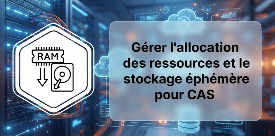 Illustration : Gérer l'allocation des ressources et le stockage éphémère pour CAS