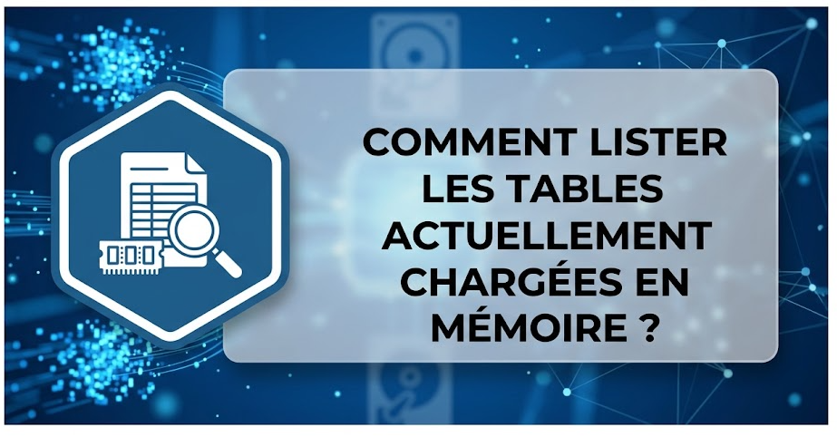 Comment lister les tables actuellement chargées en mémoire ?