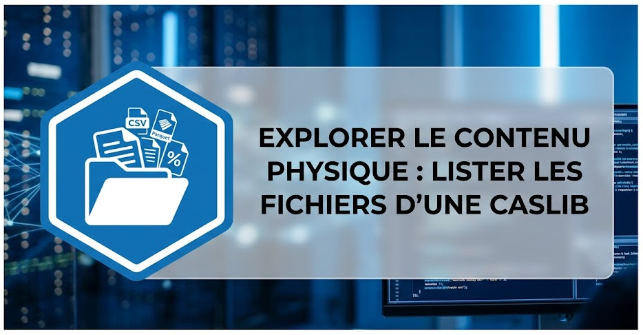 Explorer le contenu physique : lister les fichiers d'une Caslib
