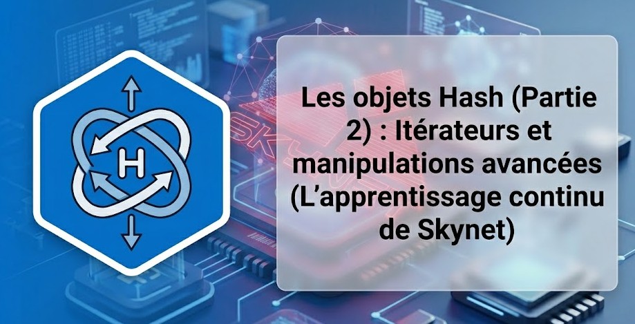 Illustration : Les objets Hash (Partie 2) : Itérateurs et manipulations avancées (L'apprentissage continu de Skynet)