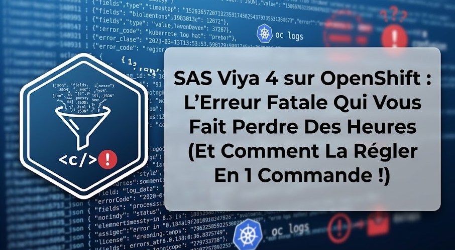 SAS Viya 4 sur OpenShift : L'Erreur Fatale Qui Vous Fait Perdre Des Heures (Et Comment La Régler En 1 Commande !)