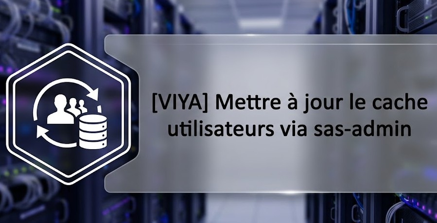 [VIYA] Mettre à jour le cache utilisateurs via sas-admin